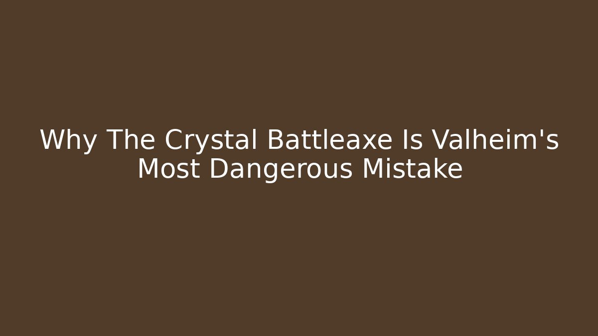 Why The Crystal Battleaxe Is Valheim's Most Dangerous Mistake - The Family Holidays