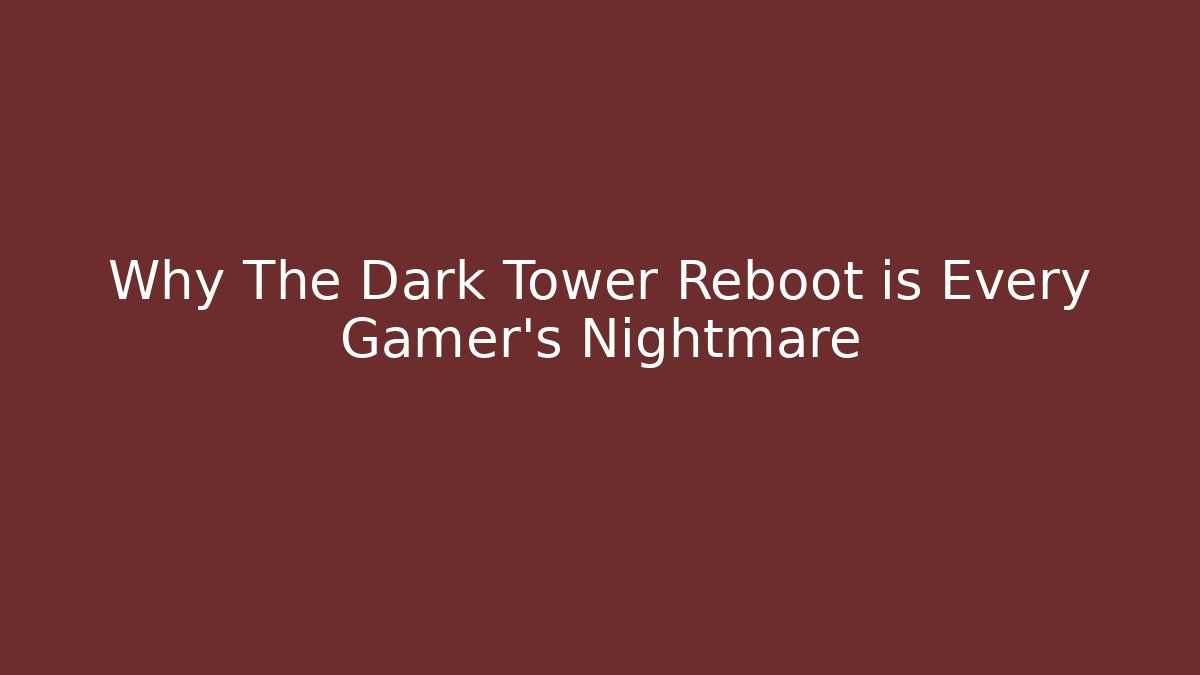 Why The Dark Tower Reboot is Every Gamer's Nightmare