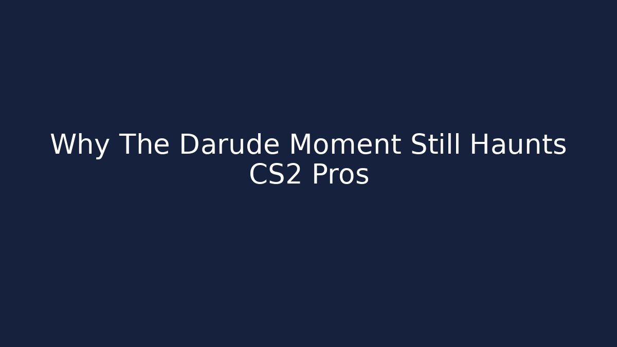 Why The Darude Moment Still Haunts CS2 Pros