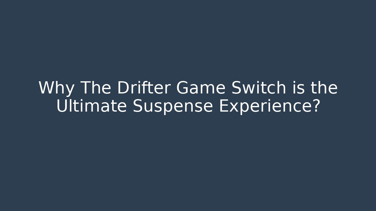 Why The Drifter Game Switch is the Ultimate Suspense Experience?