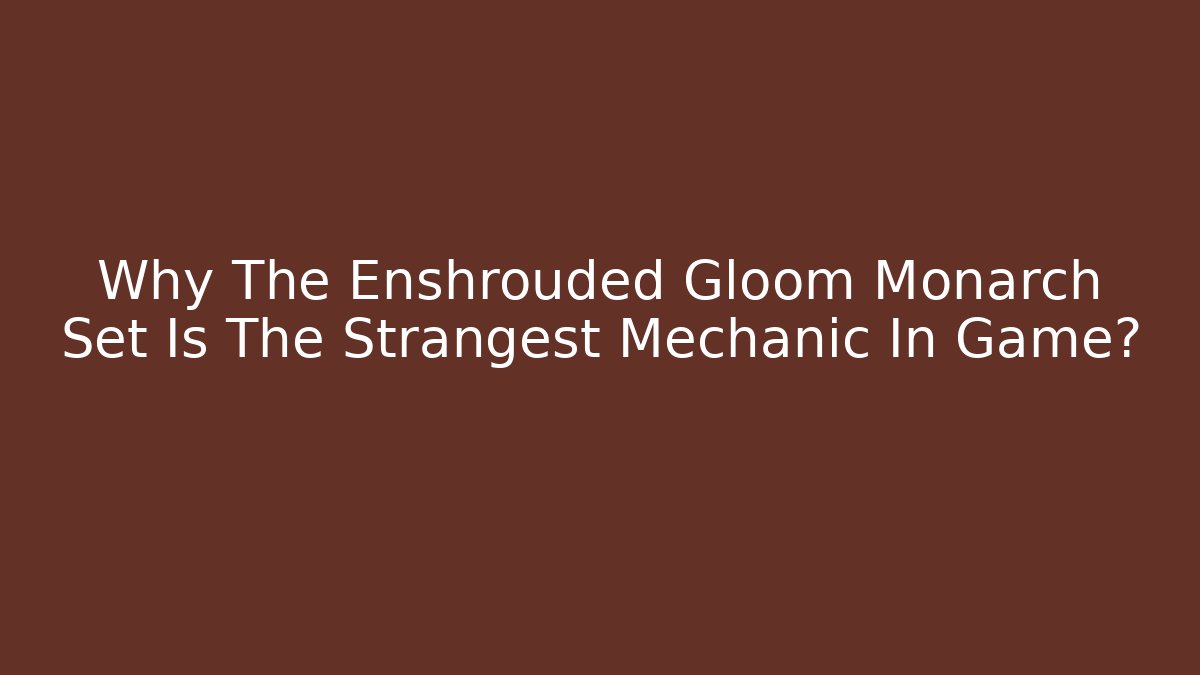 Why The Enshrouded Gloom Monarch Set Is The Strangest Mechanic In Game?