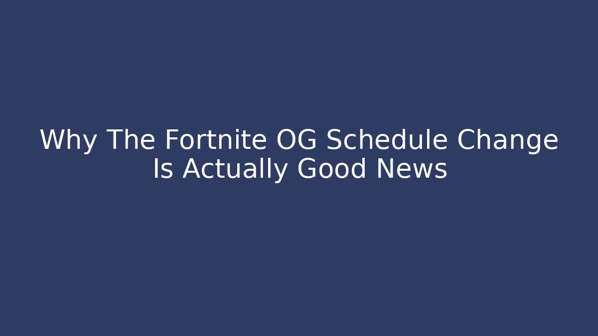 Why The Fortnite OG Schedule Change Is Actually Good News