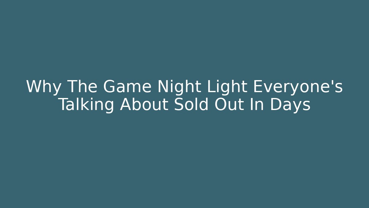 Why The Game Night Light Everyone’s Talking About Sold Out In Days