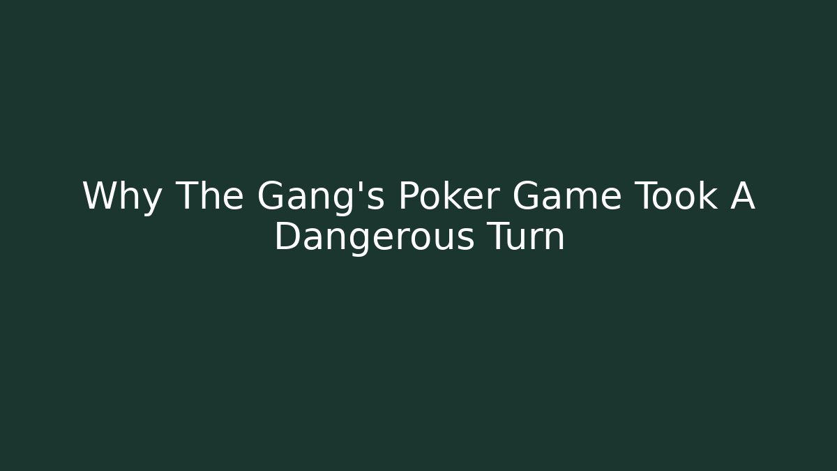 Why The Gang's Poker Game Took A Dangerous Turn - The Family Holidays