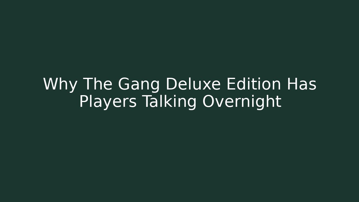 Why The Gang Deluxe Edition Has Players Talking Overnight