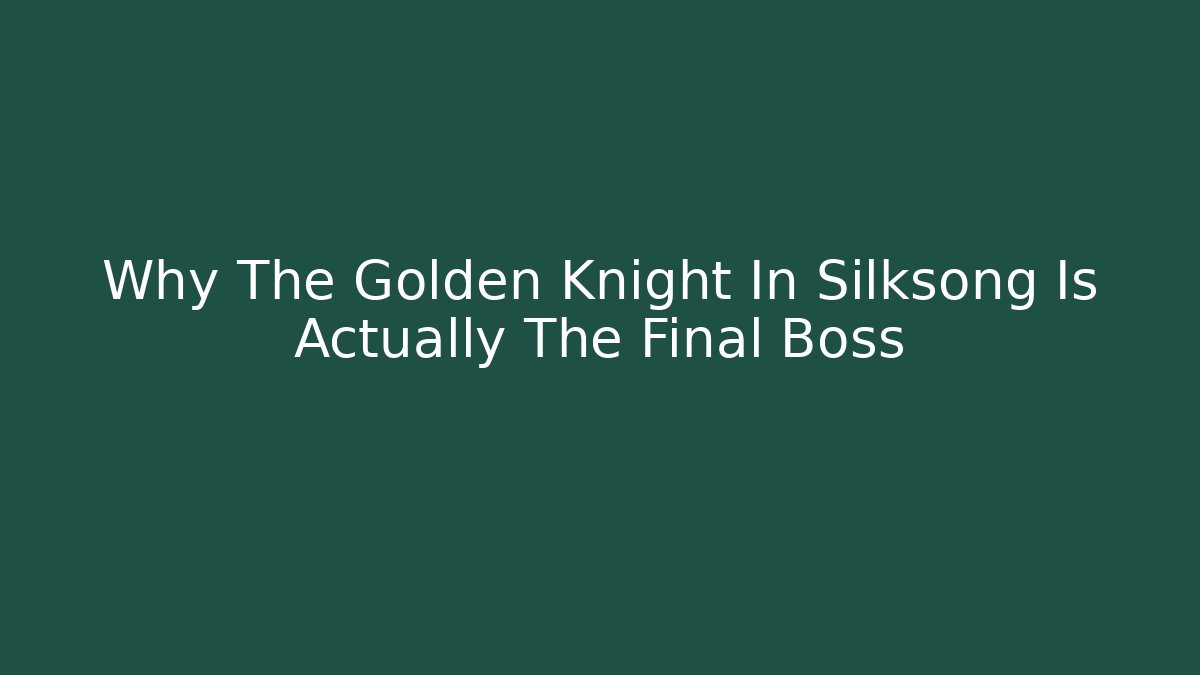 Why The Golden Knight In Silksong Is Actually The Final Boss