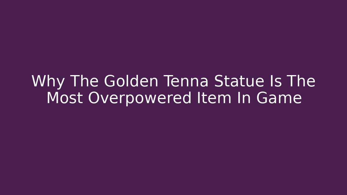 Why The Golden Tenna Statue Is The Most Overpowered Item In Game