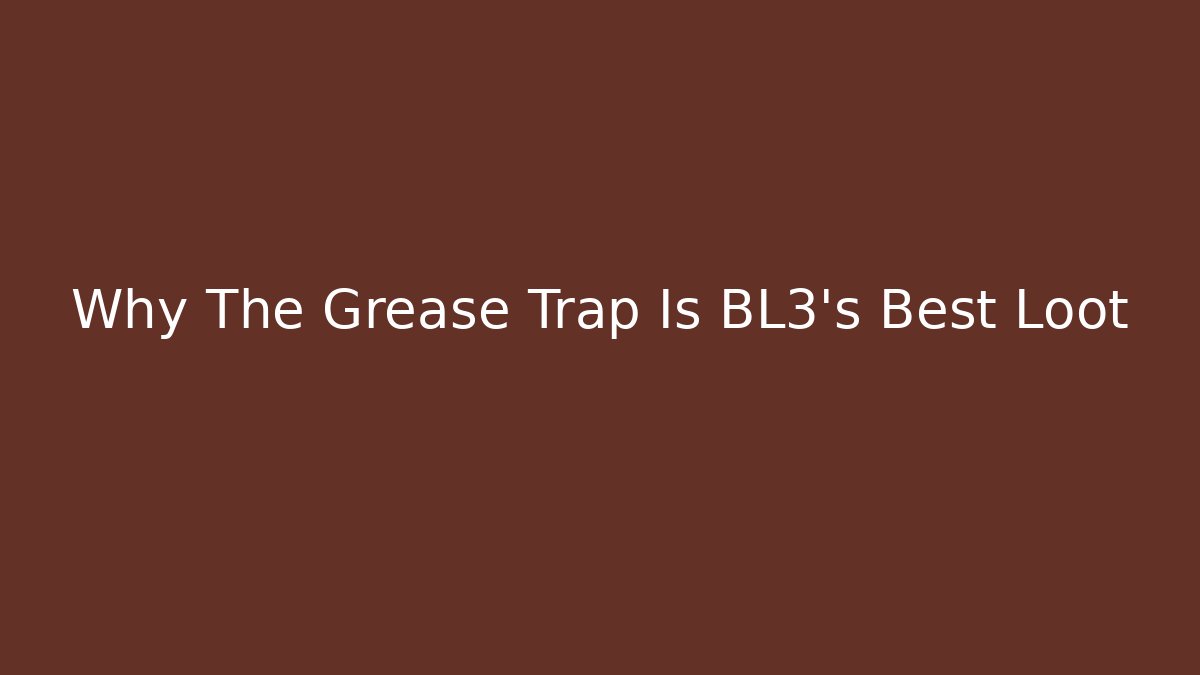 Why The Grease Trap Is BL3's Best Loot