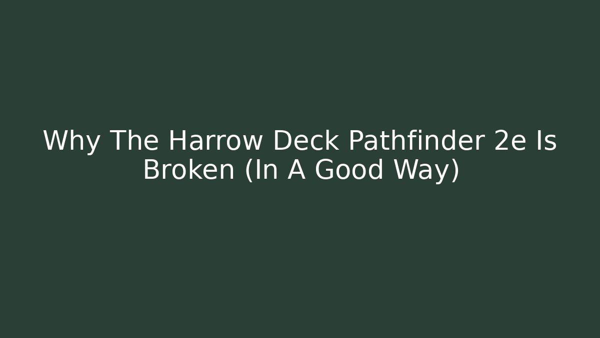Why The Harrow Deck Pathfinder 2e Is Broken (In A Good Way) - The Family Holidays
