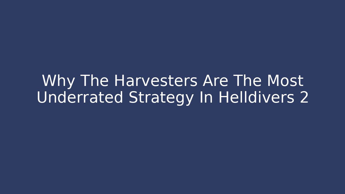 Why The Harvesters Are The Most Underrated Strategy In Helldivers 2
