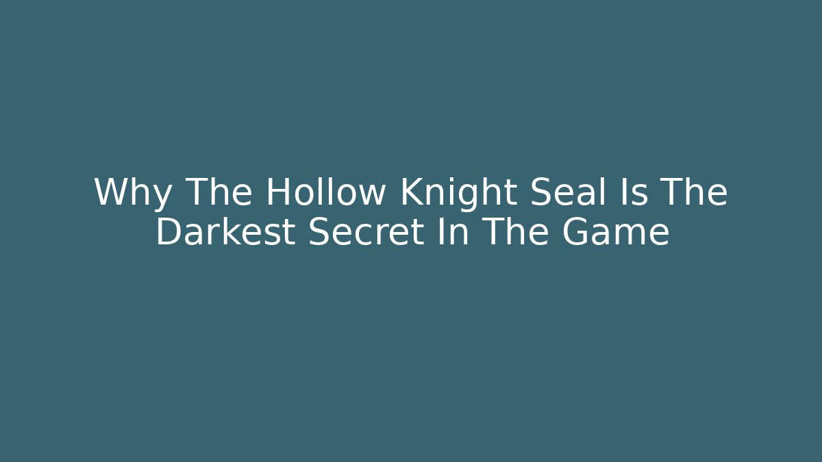 Why The Hollow Knight Seal Is The Darkest Secret In The Game - The Family Holidays