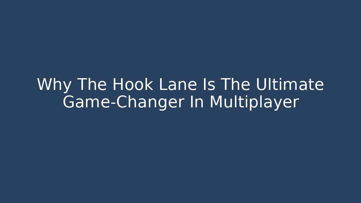 Why The Hook Lane Is The Ultimate Game-Changer In Multiplayer