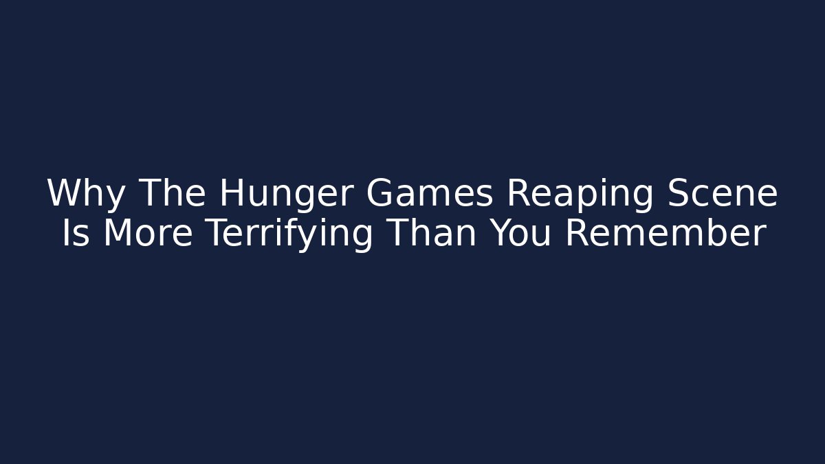 Why The Hunger Games Reaping Scene Is More Terrifying Than You Remember - The Family Holidays