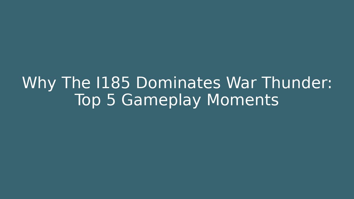 Why The I185 Dominates War Thunder: Top 5 Gameplay Moments
