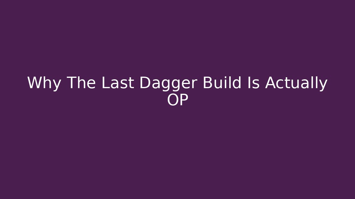 Why The Last Dagger Build Is Actually OP