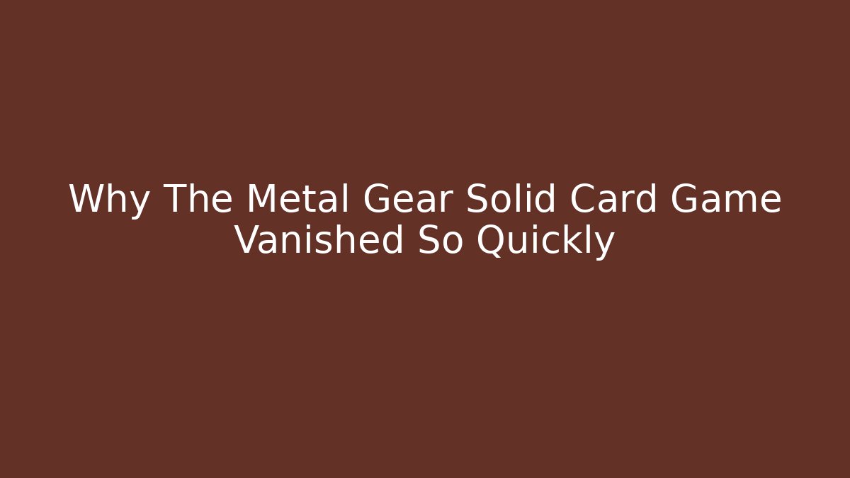 Why The Metal Gear Solid Card Game Vanished So Quickly