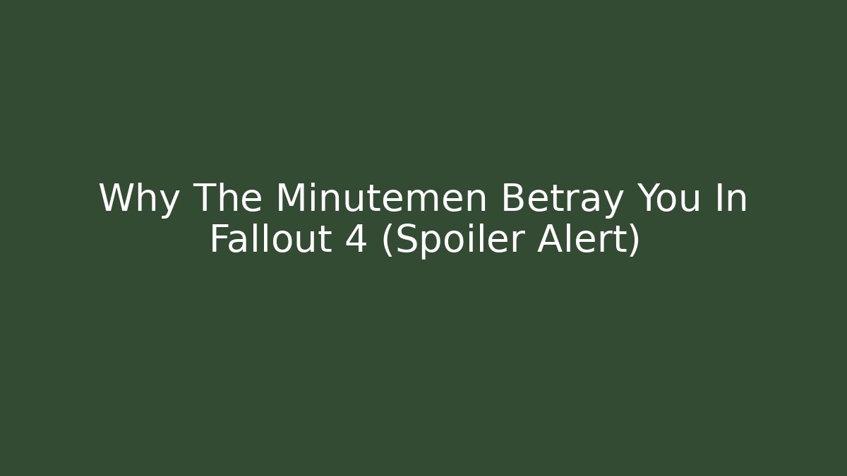 Why The Minutemen Betray You In Fallout 4 (Spoiler Alert)