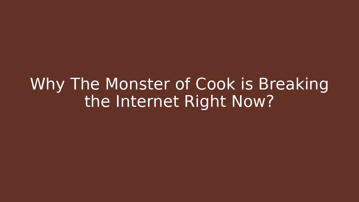 Why The Monster of Cook is Breaking the Internet Right Now?