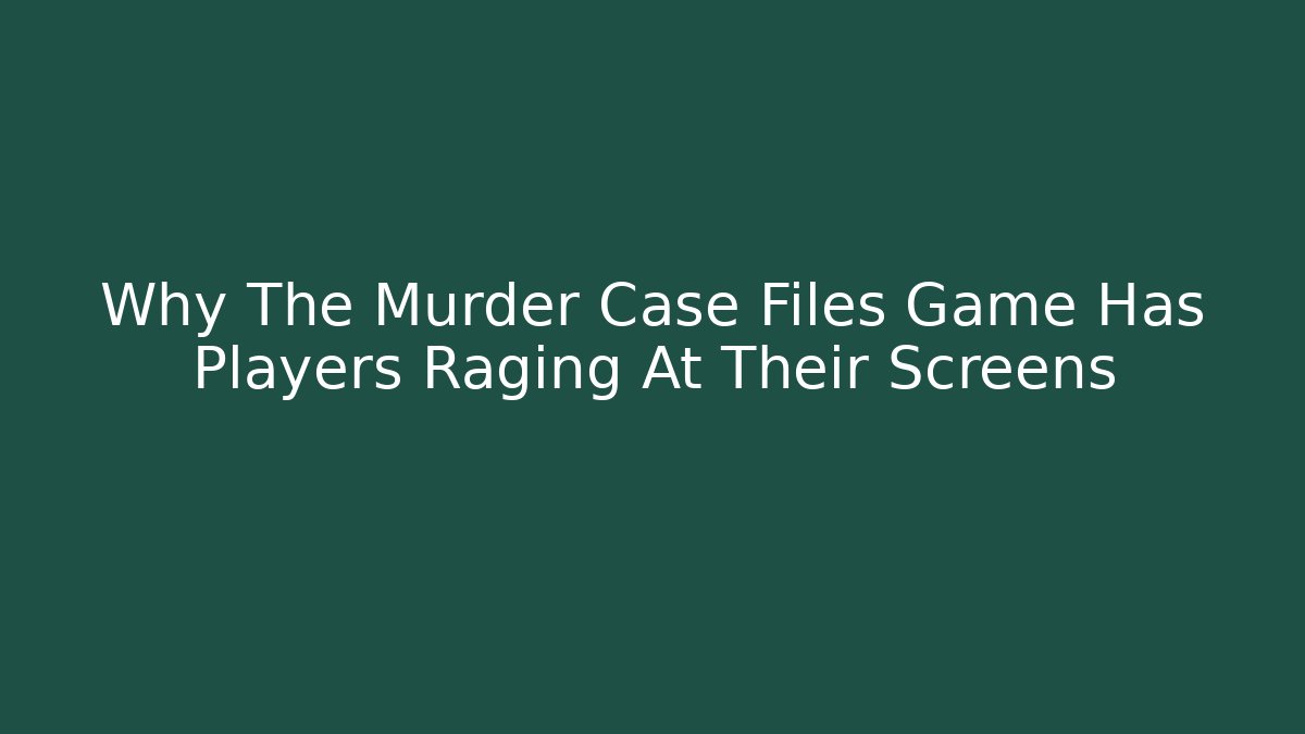 Why The Murder Case Files Game Has Players Raging At Their Screens