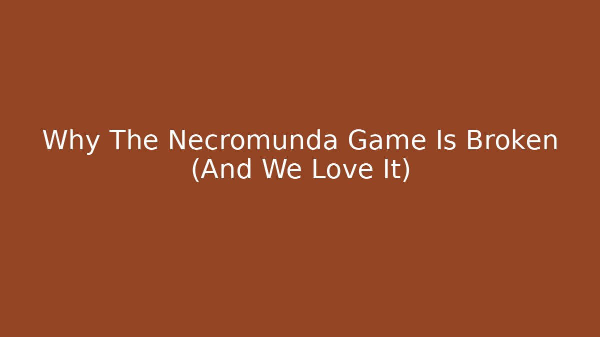 Why The Necromunda Game Is Broken (And We Love It)