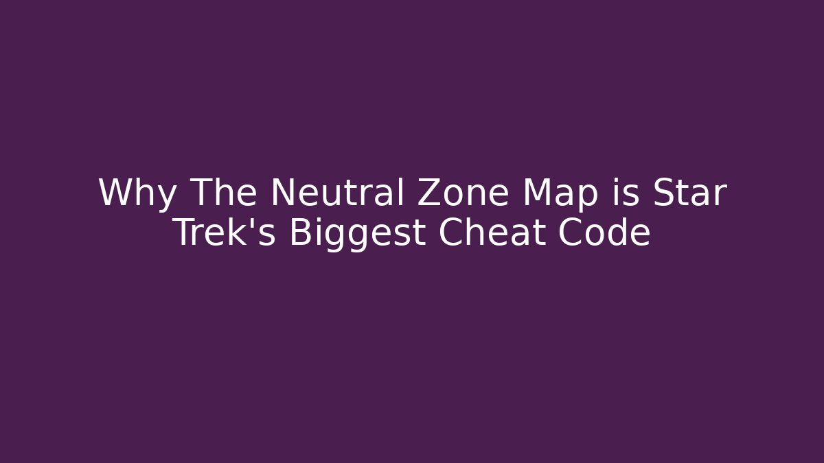 Why The Neutral Zone Map is Star Trek's Biggest Cheat Code
