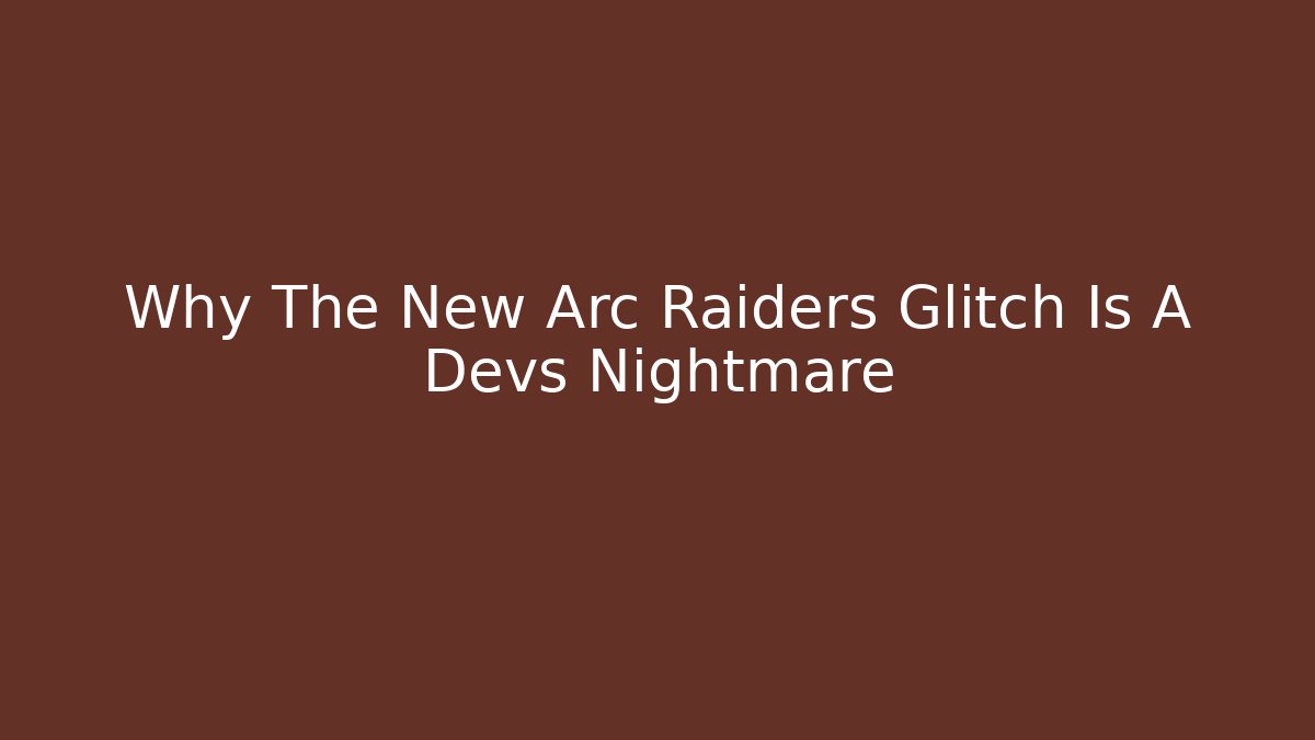 Why The New Arc Raiders Glitch Is A Devs Nightmare - The Family Holidays