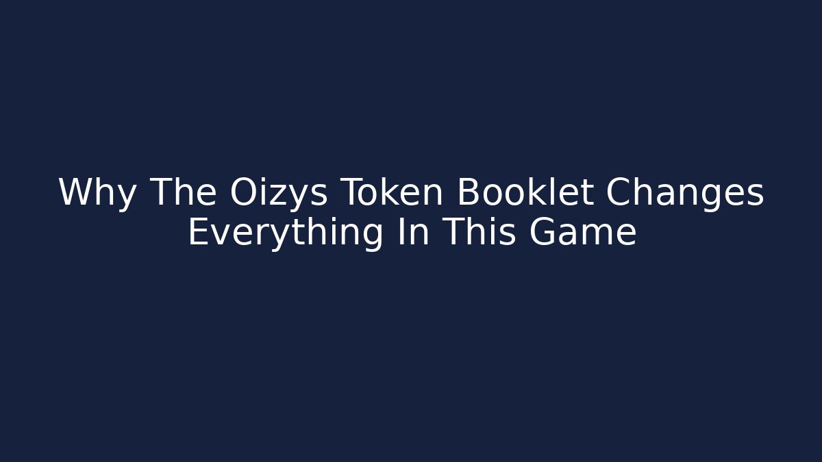 Why The Oizys Token Booklet Changes Everything In This Game