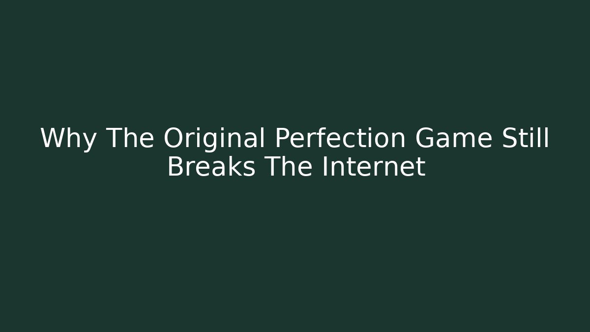 Why The Original Perfection Game Still Breaks The Internet