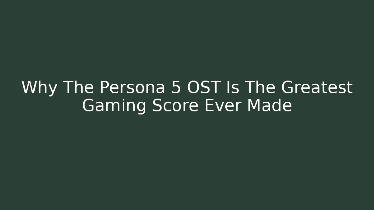 Why The Persona 5 OST Is The Greatest Gaming Score Ever Made