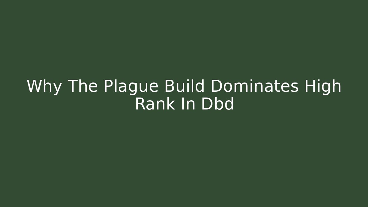 Why The Plague Build Dominates High Rank In Dbd
