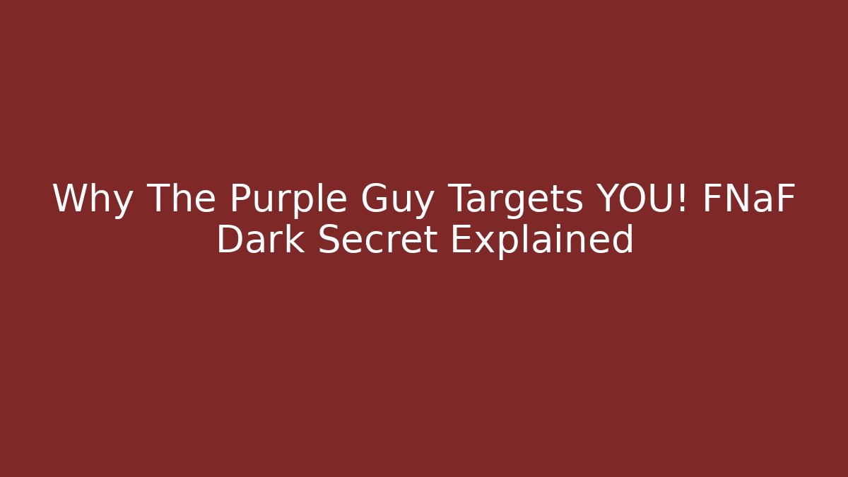 Why The Purple Guy Targets YOU! FNaF Dark Secret Explained