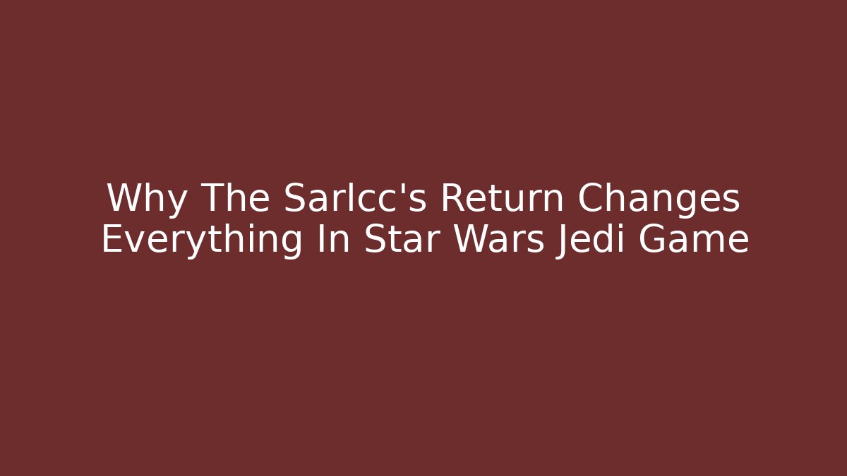 Why The Sarlcc's Return Changes Everything In Star Wars Jedi Game