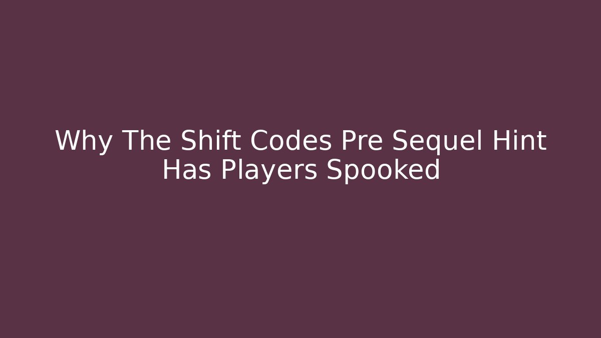 Why The Shift Codes Pre Sequel Hint Has Players Spooked