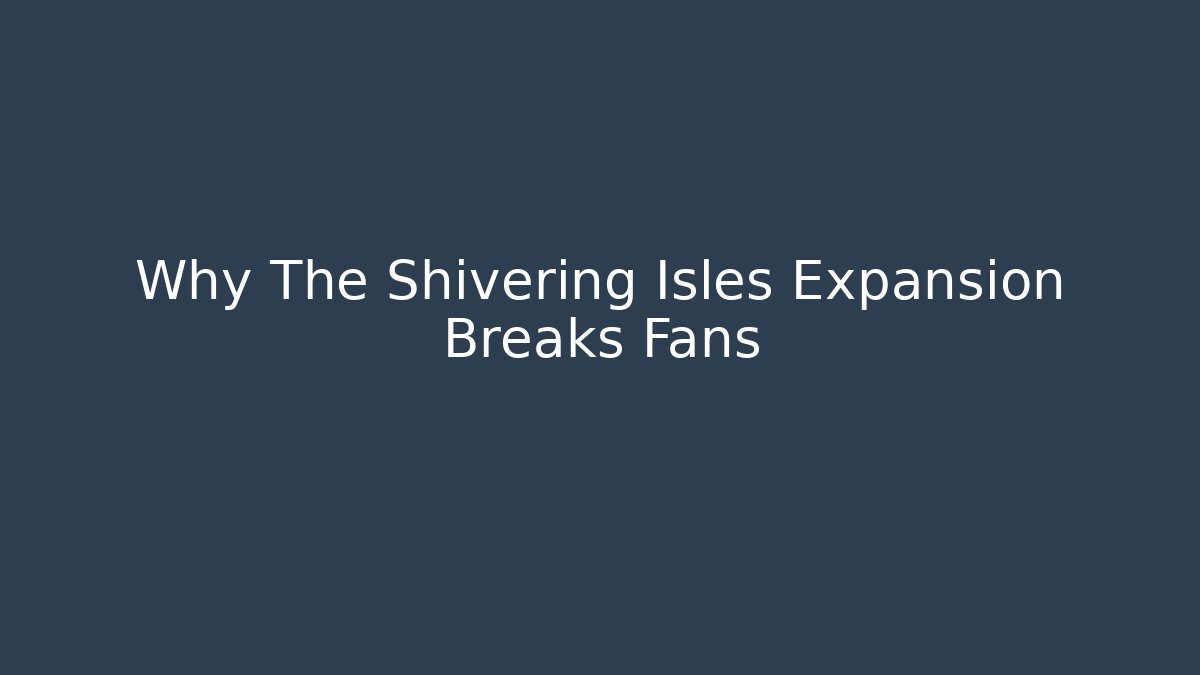 Why The Shivering Isles Expansion Breaks Fans