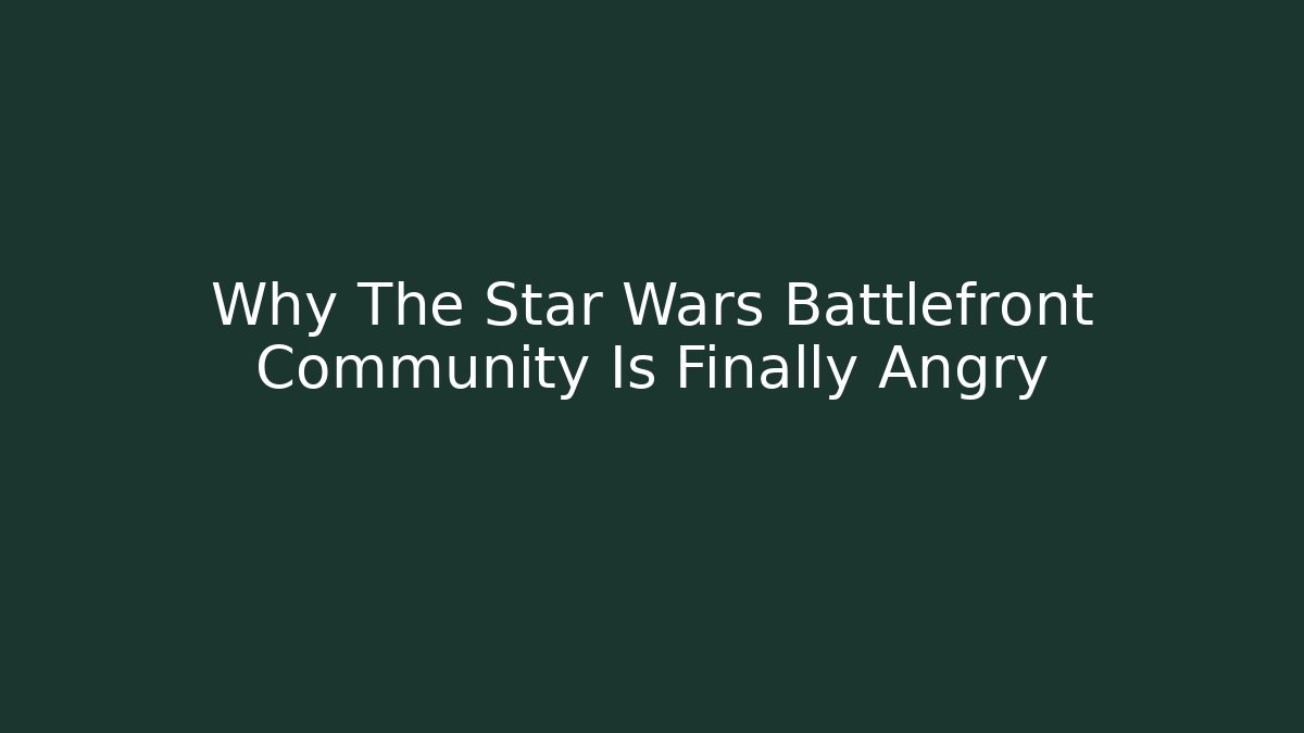 Why The Star Wars Battlefront Community Is Finally Angry