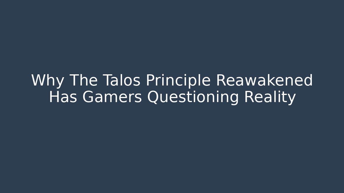 Why The Talos Principle Reawakened Has Gamers Questioning Reality