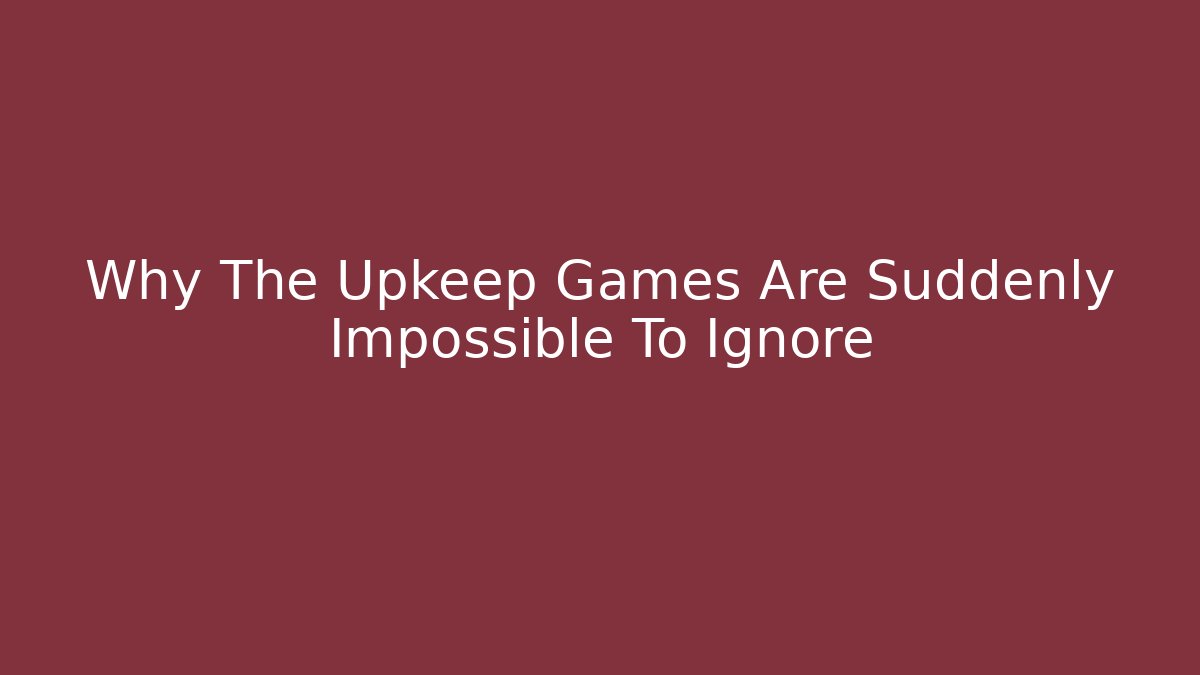 Why The Upkeep Games Are Suddenly Impossible To Ignore