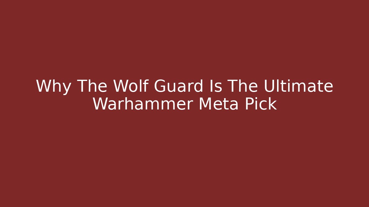 Why The Wolf Guard Is The Ultimate Warhammer Meta Pick - The Family Holidays