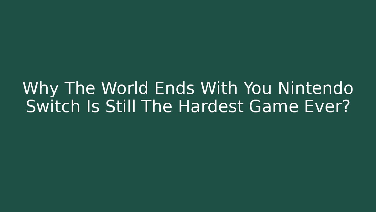 Why The World Ends With You Nintendo Switch Is Still The Hardest Game Ever?