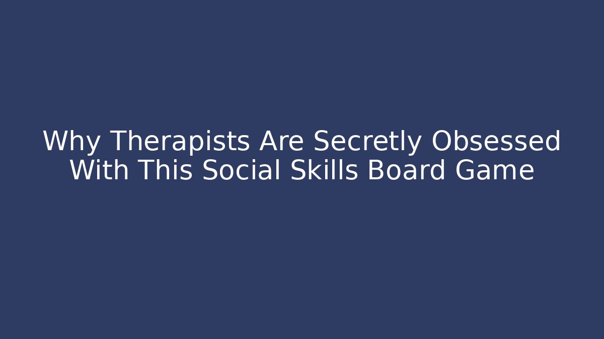 Why Therapists Are Secretly Obsessed With This Social Skills Board Game