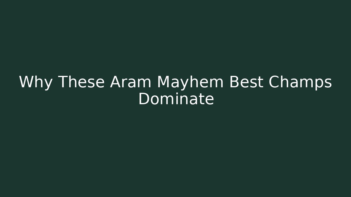 Why These Aram Mayhem Best Champs Dominate