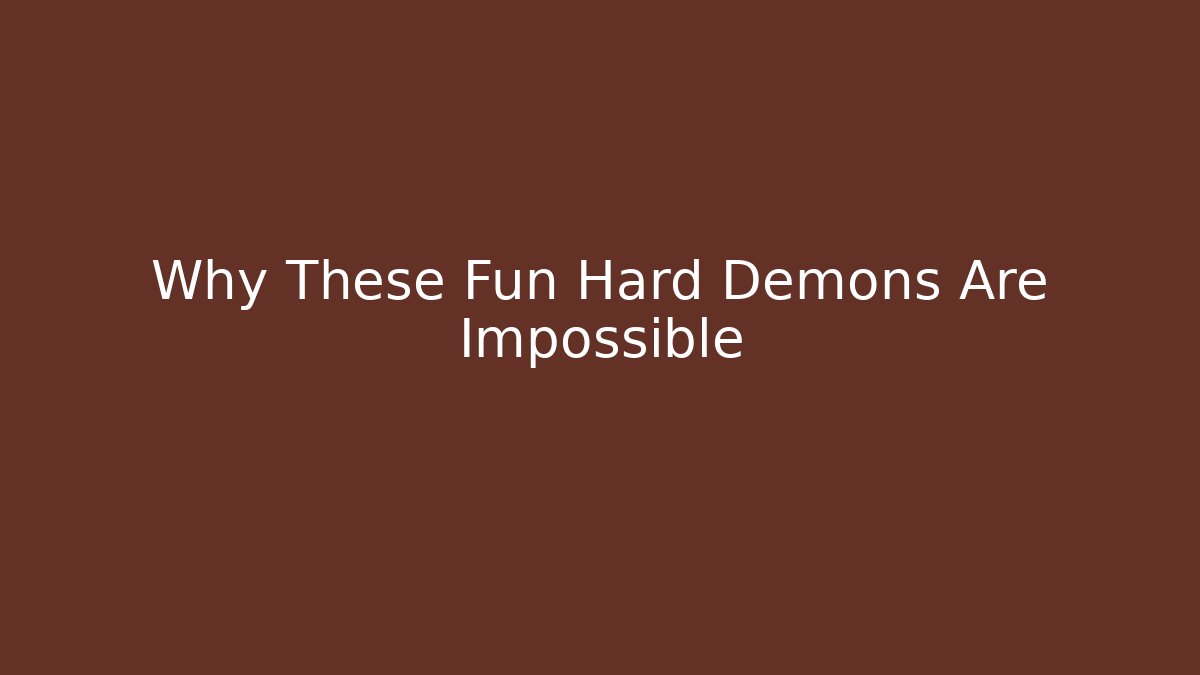 Why These Fun Hard Demons Are Impossible