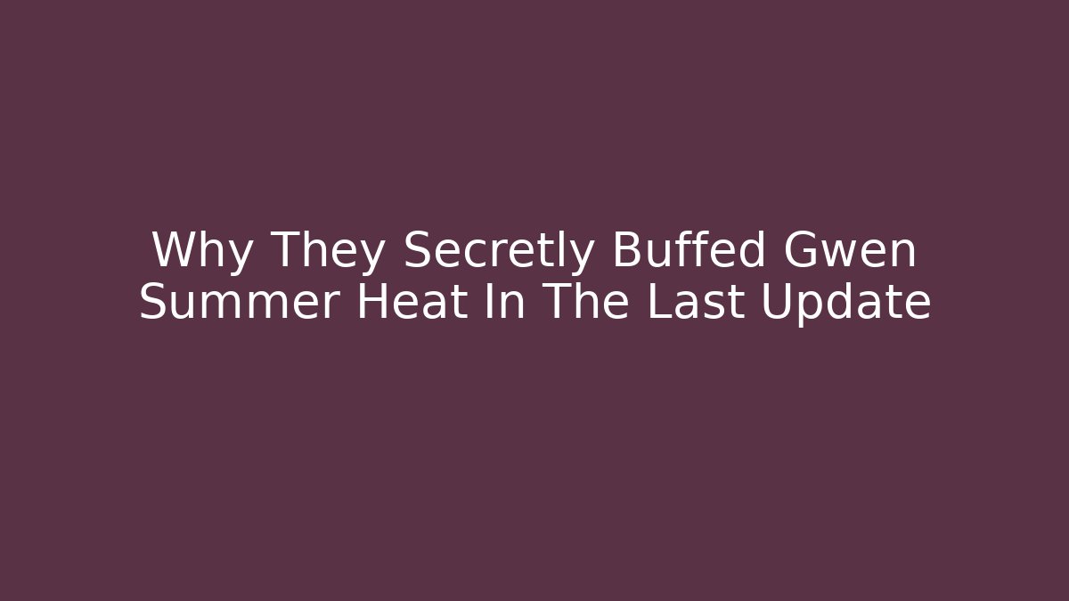 Why They Secretly Buffed Gwen Summer Heat In The Last Update