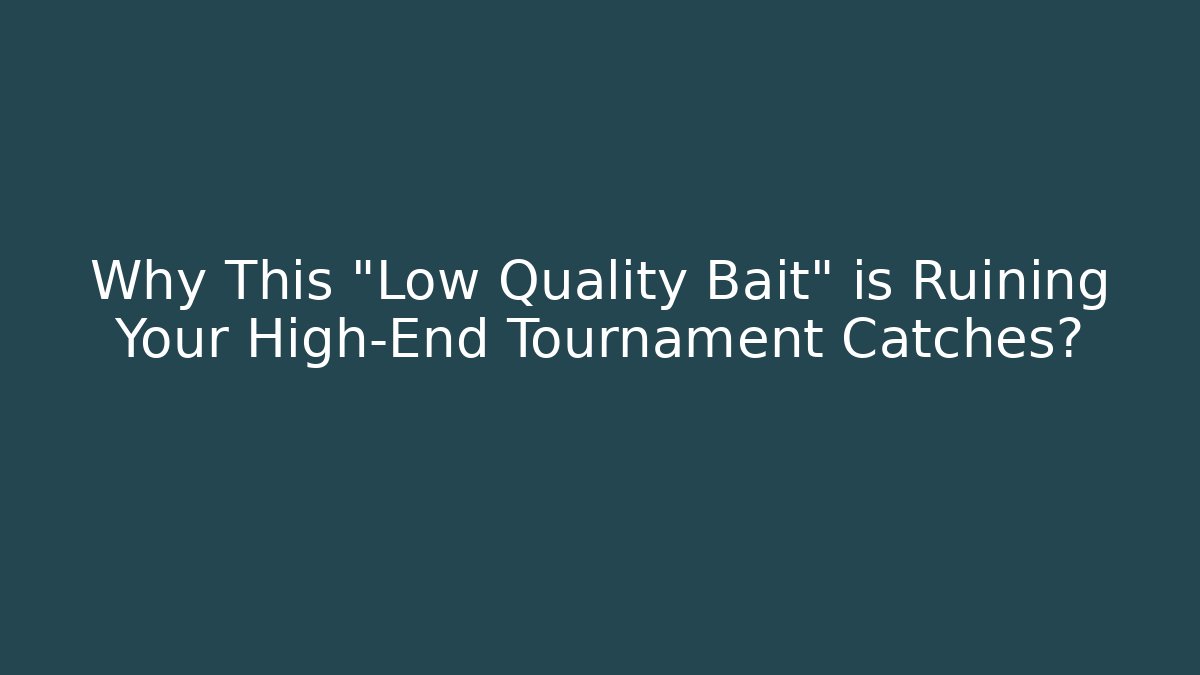 Why This "Low Quality Bait" is Ruining Your High-End Tournament Catches?