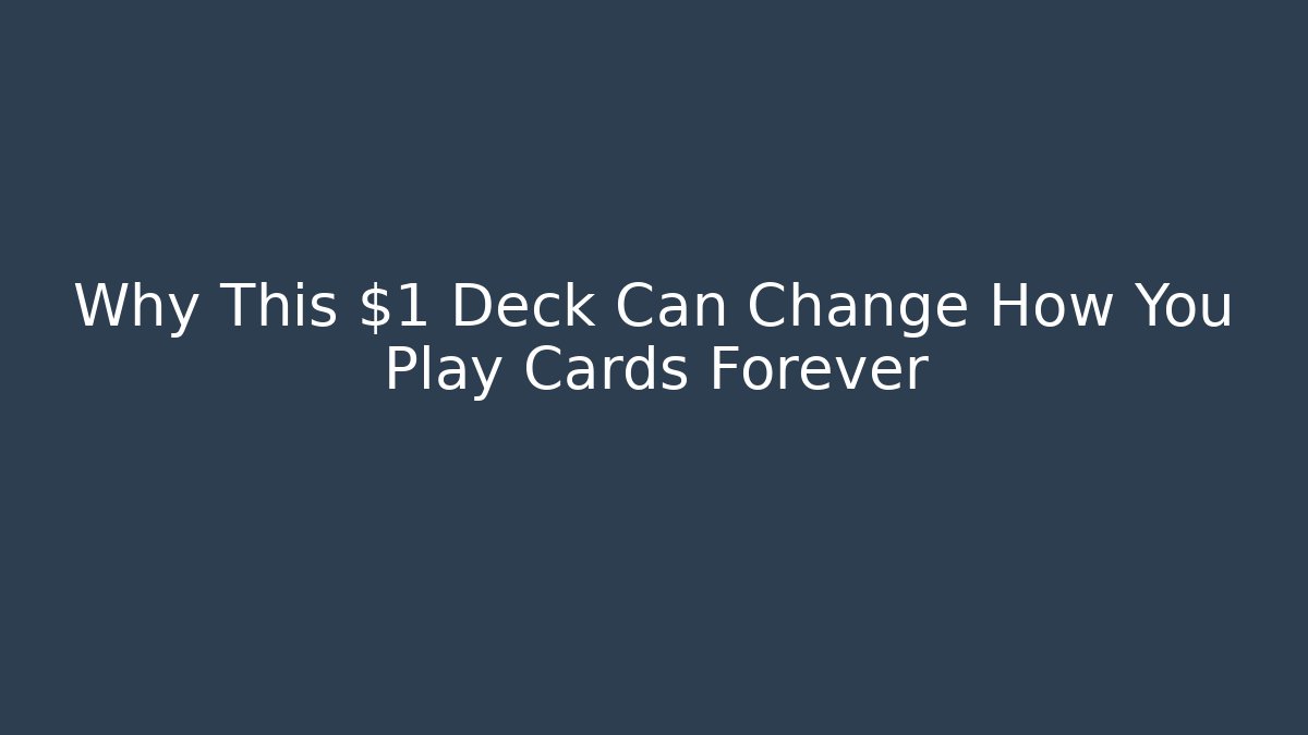 Why This $1 Deck Can Change How You Play Cards Forever
