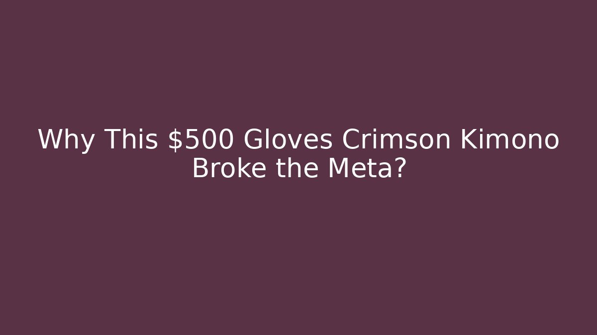 Why This $500 Gloves Crimson Kimono Broke the Meta?