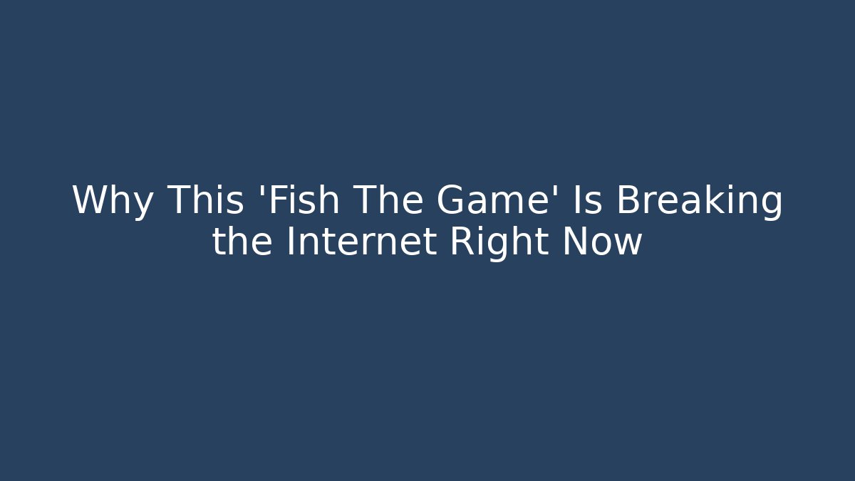 Why This 'Fish The Game' Is Breaking the Internet Right Now - The Family Holidays