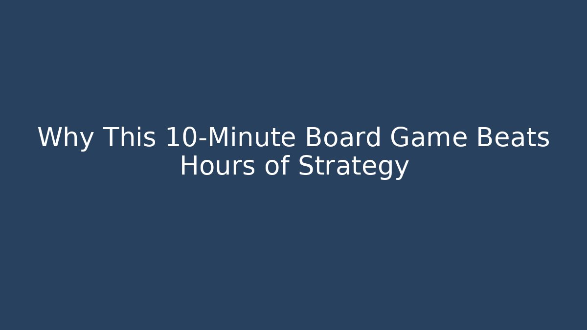 Why This 10-Minute Board Game Beats Hours of Strategy