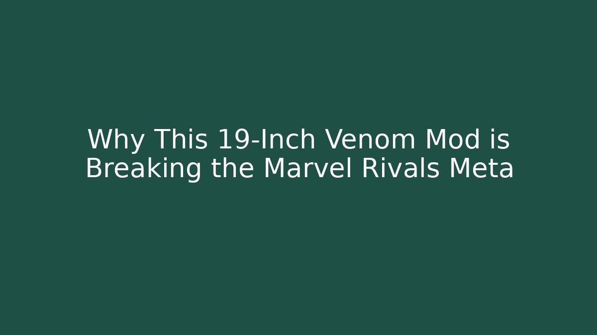 Why This 19-Inch Venom Mod is Breaking the Marvel Rivals Meta - The Family Holidays