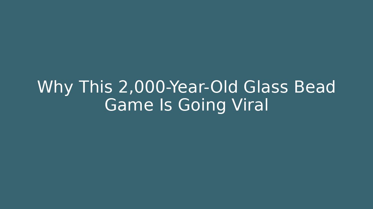 Why This 2,000-Year-Old Glass Bead Game Is Going Viral